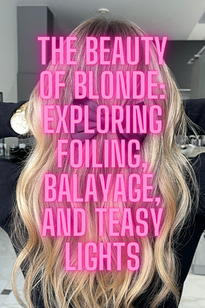 The Beauty of Blonde: Exploring Foiling, Balayage, and Teasy Lights